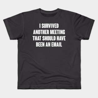I Survived Another Meeting That Should Have Been An Email Kids T-Shirt